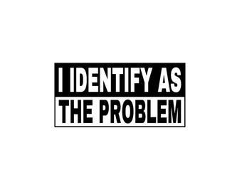 I Identify As The Problem Decal - Funny Adult - Multiple Colors & Sizes - Laptop-Phone-Window-RV- Camper-Car
