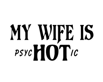 My Wife Is Hot - Psychotic Decal - Multiple Colors & Sizes - Laptop-Phone-Window-RV- Camper-Car