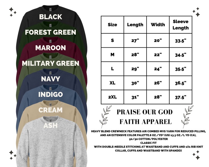 May include: A size chart for a sweatshirt with the colors black, forest green, maroon, military green, navy, indigo, cream, and ash. The chart shows the length, width, and sleeve length in inches for sizes S, M, L, XL, and 2XL. The text "Praise Our God Faith Apparel" is at the bottom of the chart.