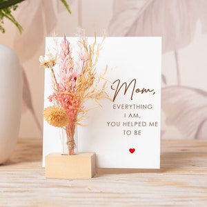 Mom Everything I Am You Help Me To Be, Mothers Day Gift, daughter, Dried Flower Bouquet, Vase Home Decor Floral Personalized Gifts for Her
