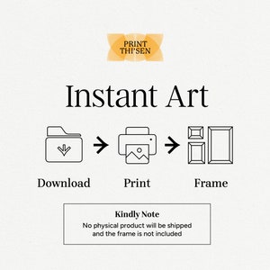 May include: Instant art download, print, and frame illustration. A black folder icon with a downward arrow, a black printer icon with a picture inside, and a black frame icon. Text reads "Instant Art", "Download", "Print", "Frame", and "Kindly Note: No physical product will be shipped and the frame is not included."