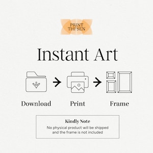 May include: Instant art download, print, and frame illustration. A black folder icon with a downward arrow, a black printer icon with a picture inside, and a black frame icon. Text reads "Instant Art", "Download", "Print", "Frame", and "Kindly Note: No physical product will be shipped and the frame is not included."