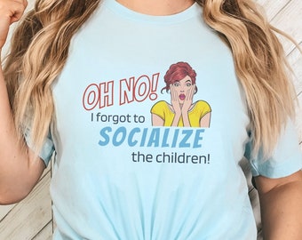 Forgot to Socialize the Children Shirt, Funny Homeschool Shirt, Homeschool Mom Shirt, Homeschool Gifts, Homeschool Shirt