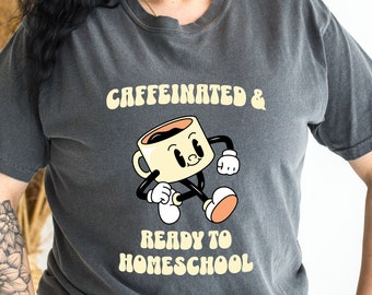 Caffeinated and Ready to Homeschool Comfort Colors Shirt, Homeschool Mom Shirt, Homeschool Mama Gift for Homeschool Mom