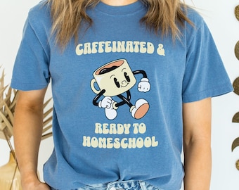 Caffeinated and Ready to Homeschool Comfort Colors Shirt, Homeschool Mom Shirt, Homeschool Mama Gift for Homeschool Mom