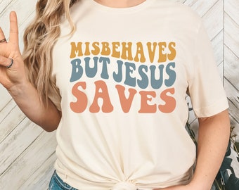 Misbehaves but Jesus Saves Shirt, Trendy Christian T Shirt, Jesus Faith Based Apparel, Christian Apparel for Women, Soft Christian Shirt Tee
