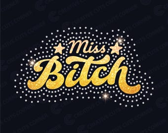 May include: A graphic design featuring the words "Miss Bitch" in a gold glitter font, with two gold stars and a border of white dots, set against a dark blue background.
