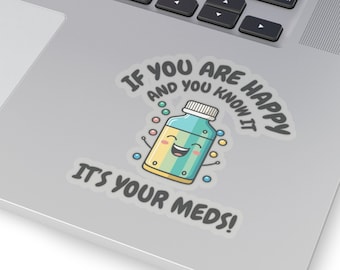 If You Are Happy And You Know It Its Your Meds, Kiss-Cut Stickers, Funny Quote Sticker. Medication Humor. Funny Nurse Gift, Anti Depressent