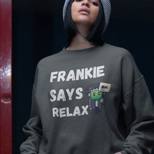 Frankie Says Relax, Unisex Funny Cute Halloween Sweatshirt, Trick Or Treat Style Cute Fun Halloween Gift Spooky Season Shirt 80s Retro Shirt