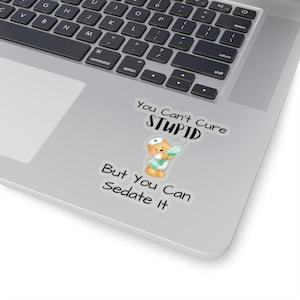 You Can&#39;t Cure Stupid But You Can Sedate It. Funny Healthcare Kiss-Cut Sticker Design. Humorous Nurse, Doctor, Anesthesiologist Gift