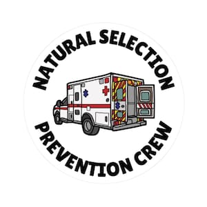 May include: A white circle sticker with black text that reads "Natural Selection Prevention Crew" around a cartoon image of a white ambulance with red and yellow stripes and a red cross on the side. The ambulance has its back doors open.