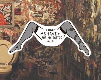 I only shave for my tattoo artist, vinyl waterproof sticker, funny gift idea