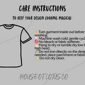 May include: A graphic with care instructions for clothing. The text reads: Turn garment inside out before washing, machine wash cold, no bleach, hang to dry, do not iron directly on the design, and do not dry clean. The House of Lotus Co logo is at the bottom.