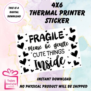 May include: A black and white printable sticker for a thermal printer that says "FRAGILE - Please be gentle - CUTE THINGS Inside" with hearts around the text. The sticker is 4x6 inches.