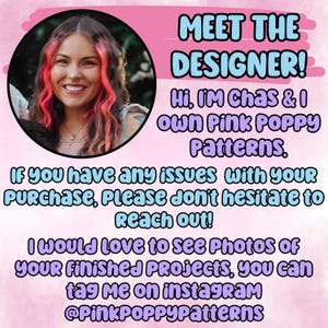 May include: A woman with pink hair smiles at the camera. The text reads "Meet the Designer! Hi, I'm Chas & I own Pink Poppy Patterns. If you have any issues with your purchase, please don't hesitate to reach out! I would love to see photos of your finished projects, you can tag me on Instagram @PinkPoppyPatterns"