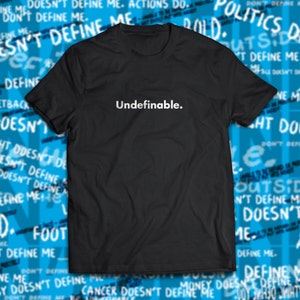 Don&#39;t Define Me™ - &quot;Undefinable&quot; Shirt