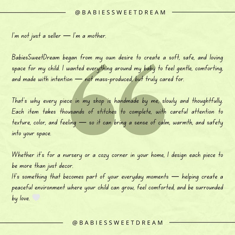 May include: Cream-colored graphic with text from the BabiesSweetDream shop. The text emphasizes handmade items, a focus on creating a safe and loving space, and the shop's commitment to quality and care. The shop's Instagram handle is also displayed.