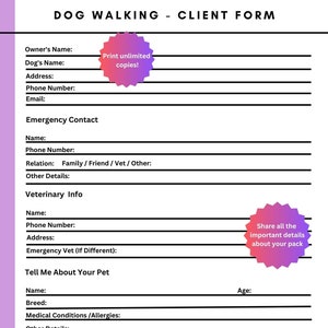 May include: A white dog walking client form with black lines and text. The form includes fields for owner and dog information, emergency contact, veterinary info, and pet details. Includes text that says "Print unlimited copies!" and "Share all the important details about your pack".