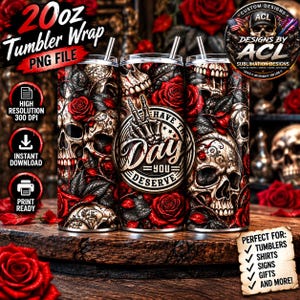 May include: A 20oz tumbler wrap design featuring a pattern of skulls and red roses. The central circular emblem displays a skeletal hand making a peace sign with the text "HAVE THE DAY YOU DESERVE" printed in a bold, stylized font.