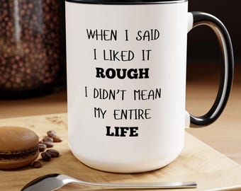 when i said i liked it rough i didnt mean my entire life