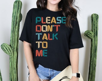 Please Dont Talk To Me, Sarcastic Shirt,Sarcastic Gifts,Sarcasm T-Shirt, Fun Sarcastic T,Sassy Shirt, Funny Women Tee,Funny Shirt,Gift Shirt
