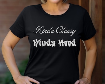 Kinda Classy Kinda Hood, Sarcastic Shirt,Sarcastic Gift,Sarcasm Tee, Funny Sarcastic Tee,Sassy Shirt, Funny Women Tee,Funny Shirt,Gift Shirt