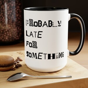 Probably Late For Something, Sarcastic Mug, Funny Coffee Mug, Mug With Sayings, Large Coffee Mug, Gift For Her Him, Funny Gifts, Best Friend
