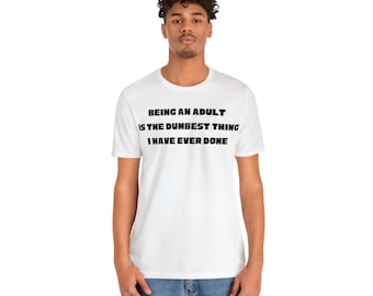 Being an Adult Is the Dumbest,Sarcastic Shirt,Sarcasm T-Shirt, Funny Sarcastic Tee,Sassy Shirt,Fun Women Tee,Funny Shirt,Gift Shirt,Snarky