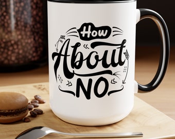 How About No, Sarcastic Mug, Funny Coffee Mug, Coffee Mug, Gift For Him, Birthday Gift, Coworker Gift, Her Gift, Saying Mug, Fun Mug