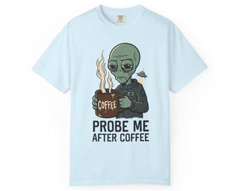 Probe Me After Coffee Alien T-Shirt | Funny Coffee Lover Tee | Morning Humor Gift