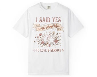 I Said Yes Future Army Wife T-Shirt | To Love & Service | Military Engagement Gift Tee