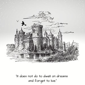 May include: A black and white illustration of a castle with a quote below it that reads "It does not do to dwell on dreams and forget to live."