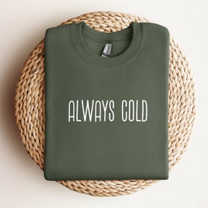 Always Cold Sweatshirt Cute Winter Lover Sweater Yes I&#39;m Cold Sweatshirt Funny Cold Sweatshirt Sarcastic Sweater Gift Holiday Sweatshirt