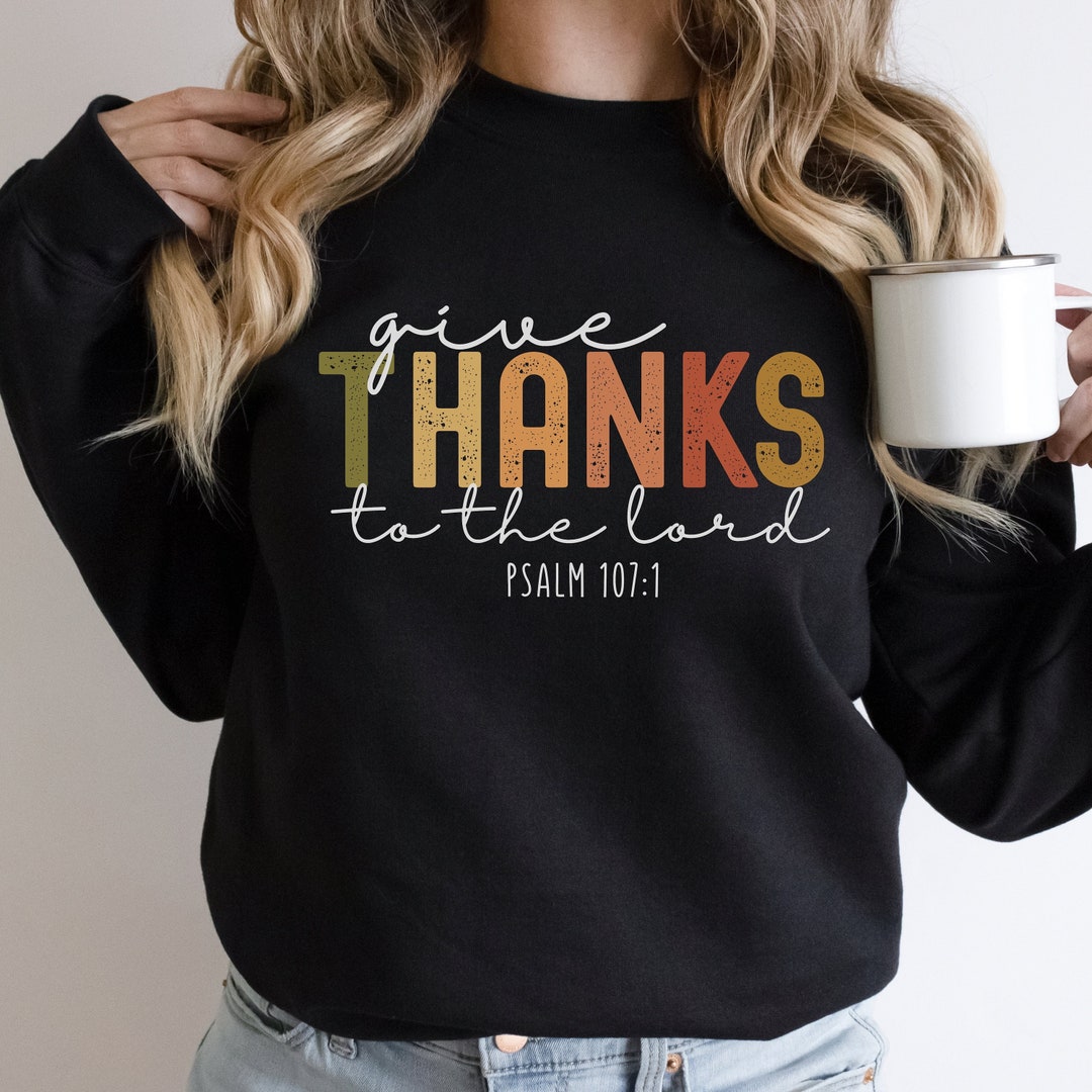 Give Thanks to the Lord Psalm Sweatshirt 1071 Give Thanks Lord Shirt