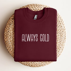 Always Cold Sweatshirt, Winter Lover Sweater, Yes I&#39;m Cold Sweatshirt, Cozy Winter Season Sweatshirt, Freaking Cold Sweater, Comfy Crewneck