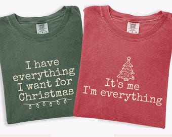 Christmas Couples Comfort Colors® Shirt: I Have Everything I Want For Christmas, It's Me I'm Everything
