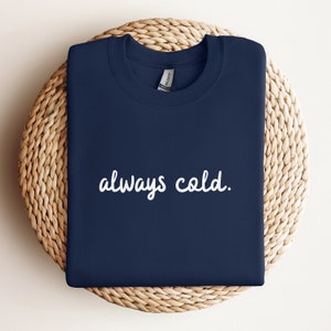 Always Cold Sweatshirt Cute Winter Lover Sweater Yes I&#39;m Cold Sweatshirt Funny Cold Sweatshirt Sarcastic Sweater Gift Holiday Sweatshirt
