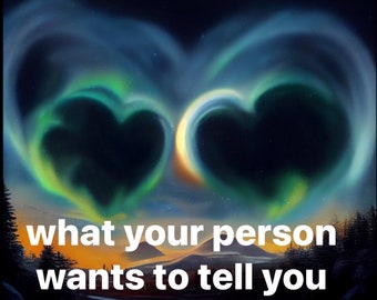 What Your Person Wants To Tell You, Their Thoughts and/or Feelings about You