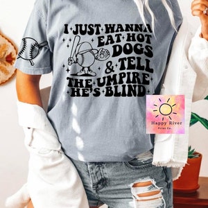 I Just Wanna Eat Hotdogs and Tell the Umpire He’s Blind Shirt