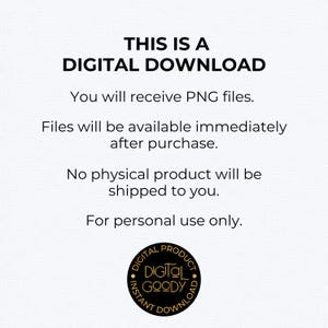 May include: White background with the text "THIS IS A DIGITAL DOWNLOAD". The text also states that you will receive PNG files immediately after purchase, and no physical product will be shipped. A circular logo at the bottom reads "DIGITAL GOODY".