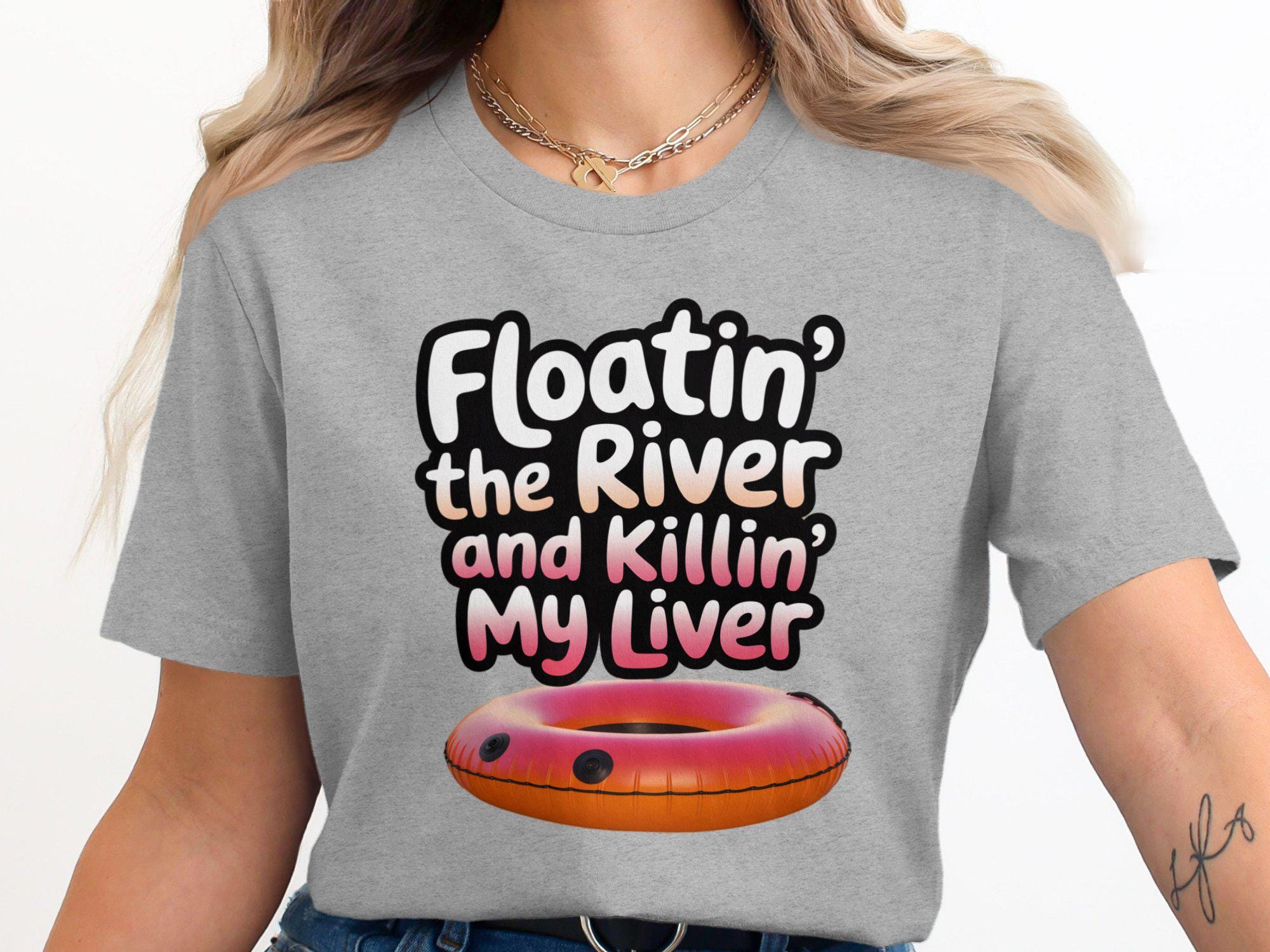 Floatin the River and Killin My Liver TShirt, Funny River Tubing Shirt, Summer Float Shirt, River Life Shirt, Gift Idea for Floaters