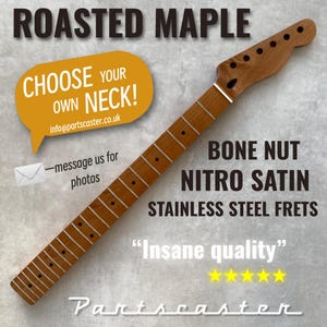 May include: A roasted maple guitar neck featuring stainless steel frets, a bone nut, and a nitro satin finish. Text on the image includes ROASTED MAPLE, CHOOSE YOUR OWN NECK!, info@partscaster.co.uk, message us for photos, BONE NUT, NITRO SATIN, STAINLESS STEEL FRETS, Insane quality, and Partscaster.