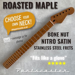 May include: A roasted maple guitar neck featuring stainless steel frets, a bone nut, and a nitro satin finish. Text on the image includes ROASTED MAPLE, CHOOSE YOUR OWN NECK!, info@partscaster.co.uk, BONE NUT, NITRO SATIN, STAINLESS STEEL FRETS, Fits like a glove, and Partscaster.