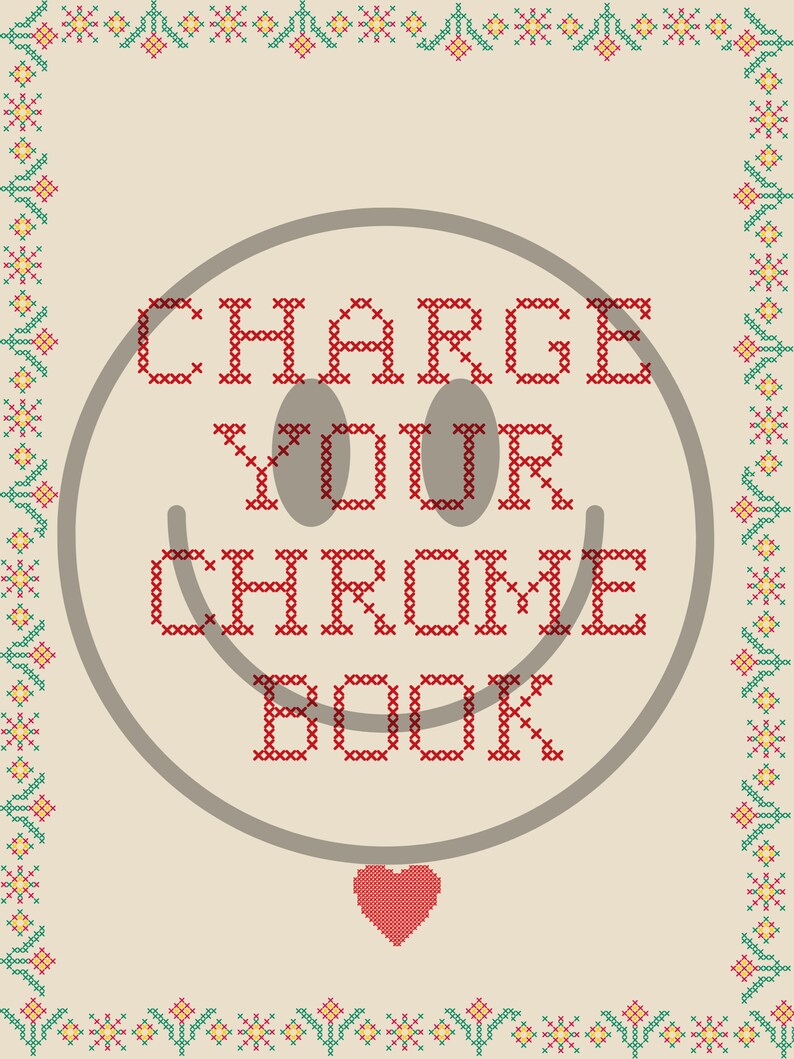 May include: Cross-stitch design with the text "CHARGE YOUR CHROMEBOOK" in red, centered on a beige background. A gray smiley face surrounds the text, with a red heart below. The border features a floral pattern.