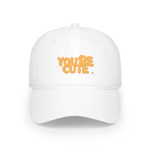 You&#39;re Cute | Funny Hat | Fun | Hat | Baseball Hat | Cute Hat | Low Profile Baseball Cap