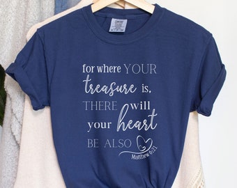 Where Your Treasure Is There Will Your Heart Be Also, Bible Verse Shirt, Christian Gift, Christian T-Shirt, Religious Gift