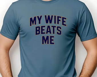 Funny "My Wife Beats Me" T-Shirt: Sarcastic Husband Gift