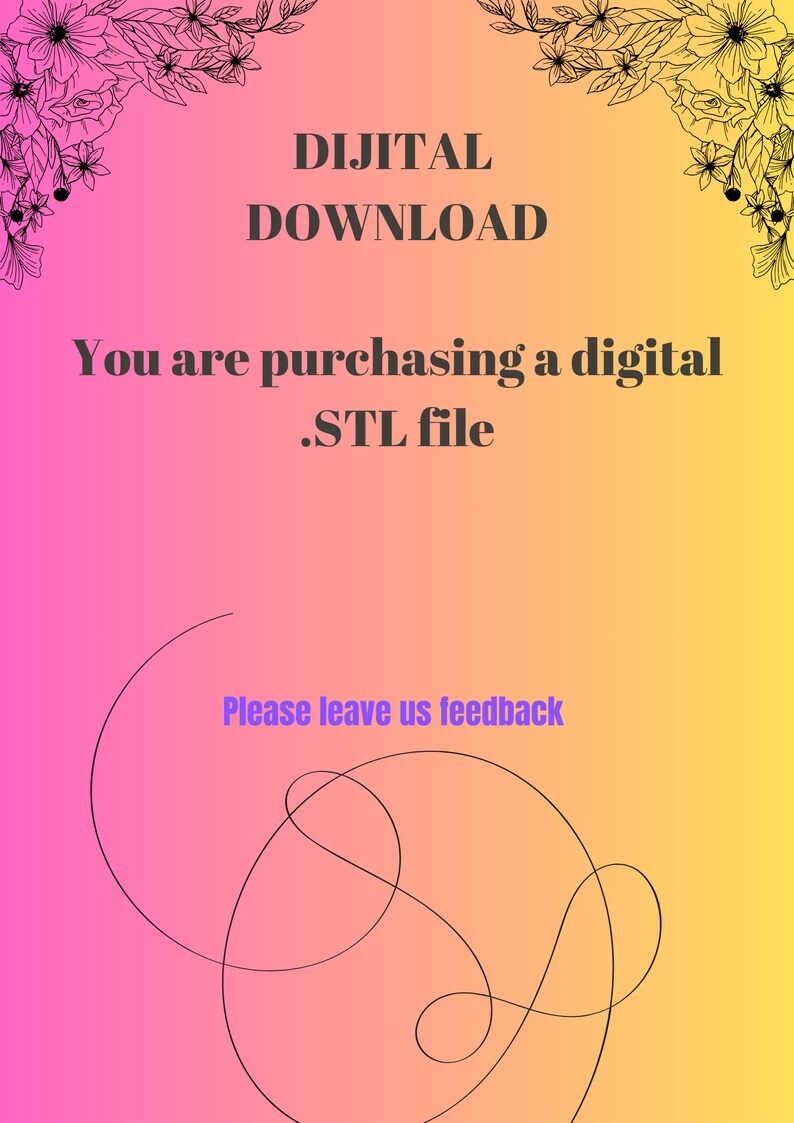 Op de afbeelding: Een digitale downloadmelding met een roze naar gele gradi&euml;ntachtergrond, voorzien van zwarte bloemillustraties in de hoeken. De tekst luidt: DIJITAL DOWNLOAD, You are purchasing a digital .STL file, en Please leave us feedback, met zwarte lijnen.