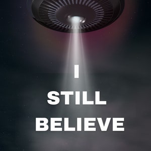 Poster, Art &#39;I STILL BELIVE&#39; ufo, uap, Aliens