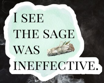 I see the sage was ineffective, water-resistant sticker vinyl die cut, sarcastic sticker humor, journal, laptop, funny quote, energy